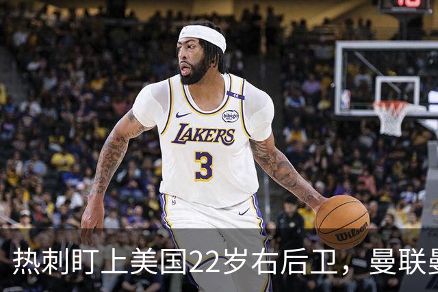 热刺盯上美国22岁右后卫，曼联曼城球探也在看