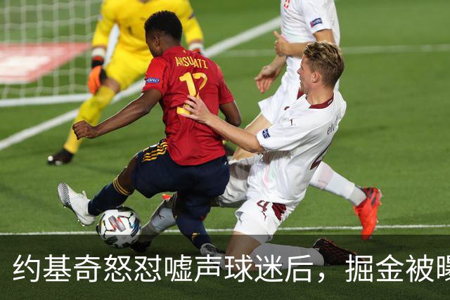 约基奇怒怼嘘声球迷后，掘金被曝盯上1000万后卫